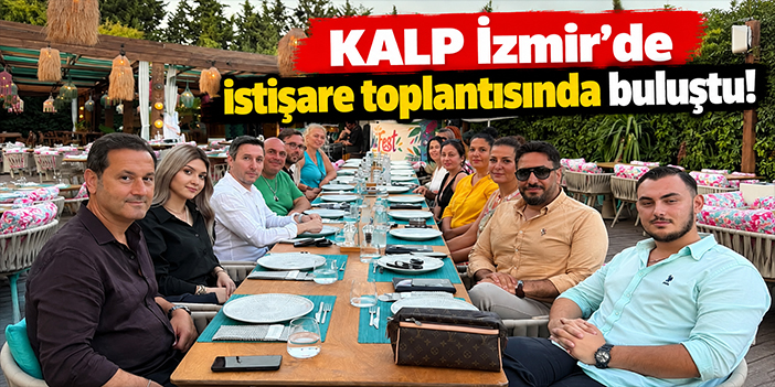 KALP İzmir’de istişare toplantısında buluştu!