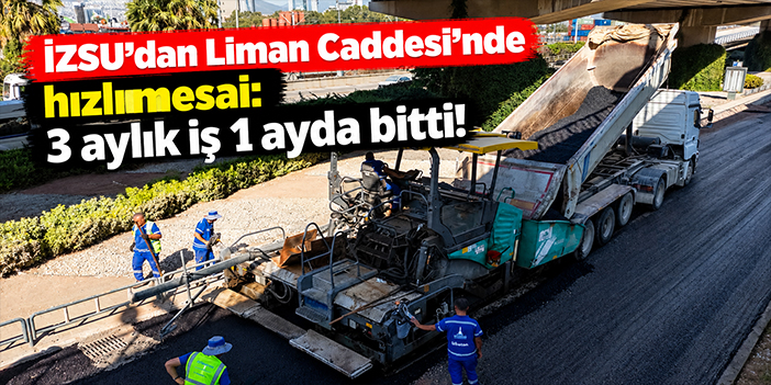 İZSU’dan Liman Caddesi’nde hızlı mesai: 3 aylık iş 1 ayda bitti!