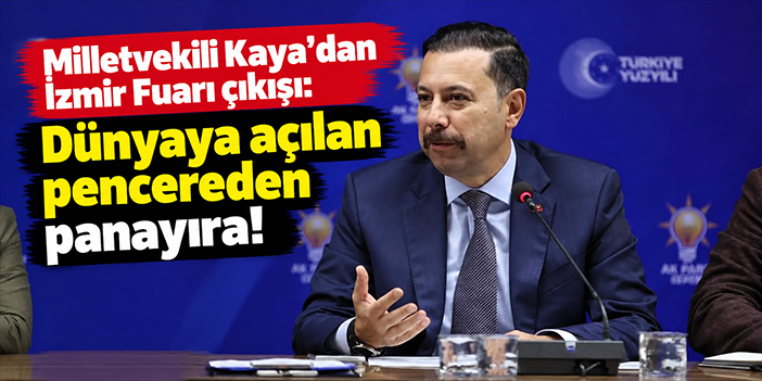 Milletvekili Kaya’dan İzmir Fuarı çıkışı: Dünyaya açılan pencereden panayıra!
