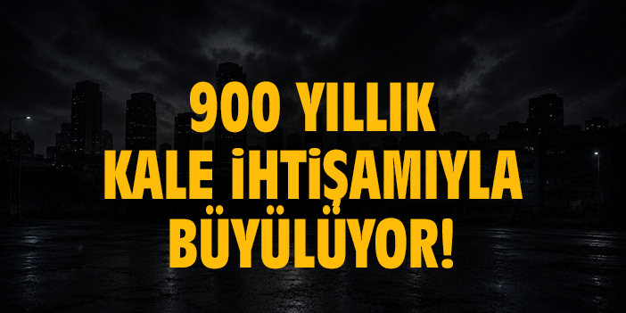 900 yıllık kale ihtişamıyla büyülüyor!
