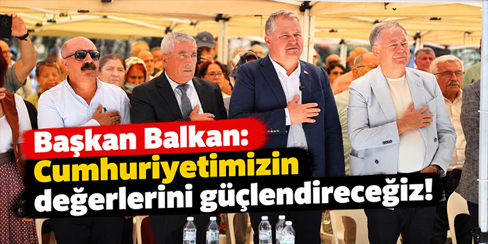 Başkan Balkan: Cumhuriyetimizin değerlerini güçlendireceğiz!