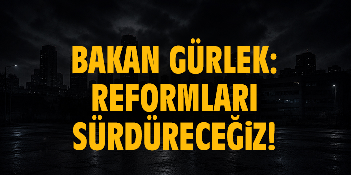 Bakan Gürlek: Reformları sürdüreceğiz!