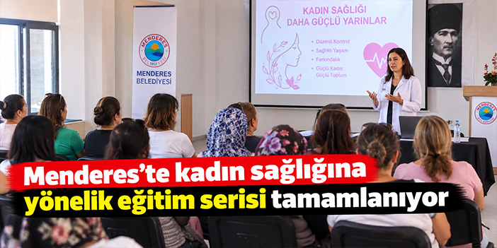 Menderes’te kadın sağlığına yönelik eğitim serisi tamamlanıyor