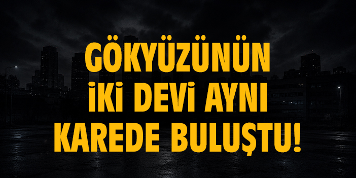 Gökyüzünün iki devi aynı karede buluştu!