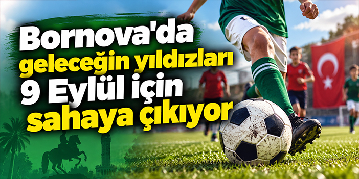 Bornova’da geleceğin yıldızları 9 Eylül için sahaya çıkıyor