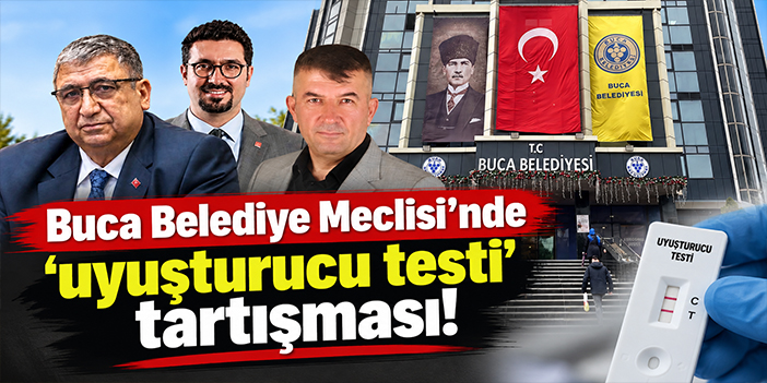 Buca Belediye Meclisi’nde ‘uyuşturucu testi’ tartışması!