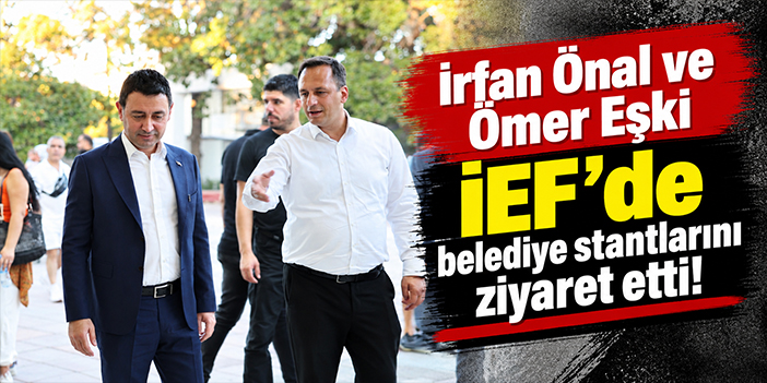 İrfan Önal ve Ömer Eşki İEF'de belediye stantlarını ziyaret etti!