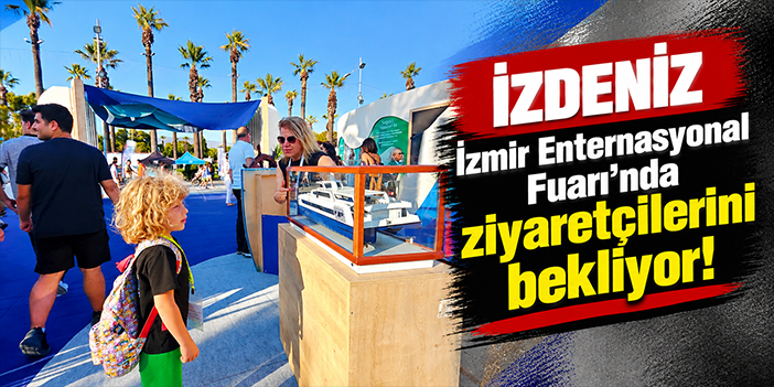 İZDENİZ İzmir Enternasyonal Fuarı’nda ziyaretçilerini bekliyor!
