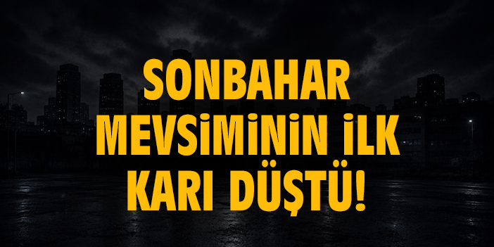 Sonbahar mevsiminin ilk karı düştü!