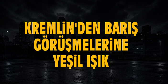 Kremlin'den barış görüşmelerine yeşil ışık