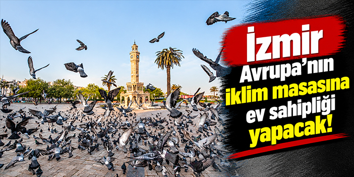 İzmir Avrupa’nın iklim masasına ev sahipliği yapacak!