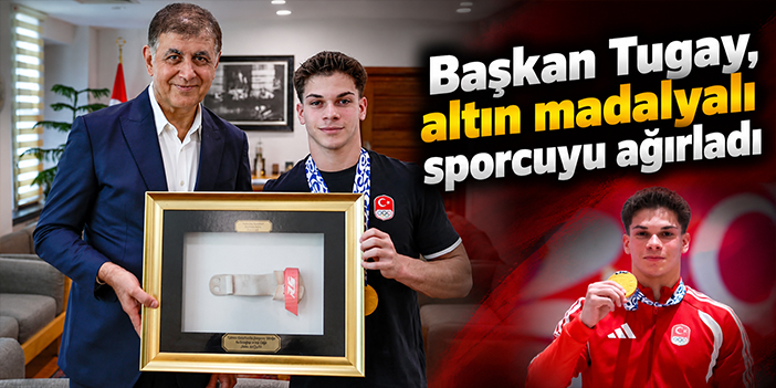 Başkan Tugay, altın madalyalı sporcuyu ağırladı