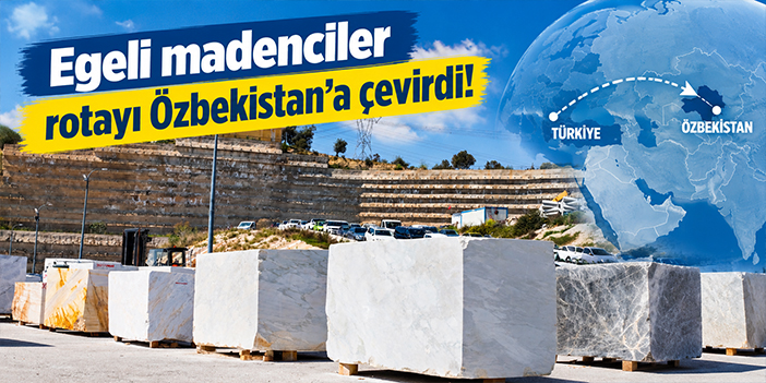Egeli madenciler rotayı Özbekistan’a çevirdi!