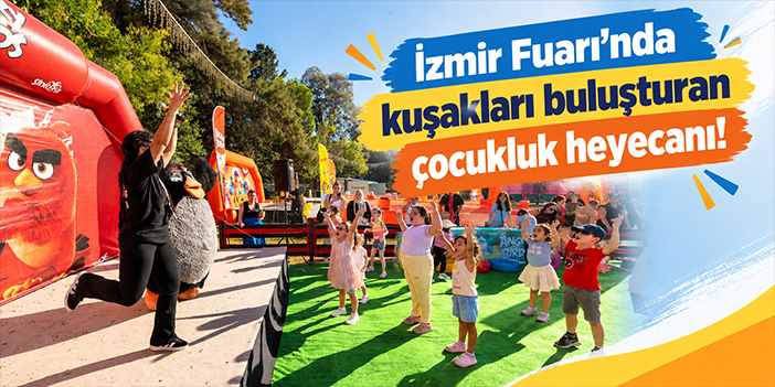 İzmir Fuarı’nda kuşakları buluşturan çocukluk heyecanı!