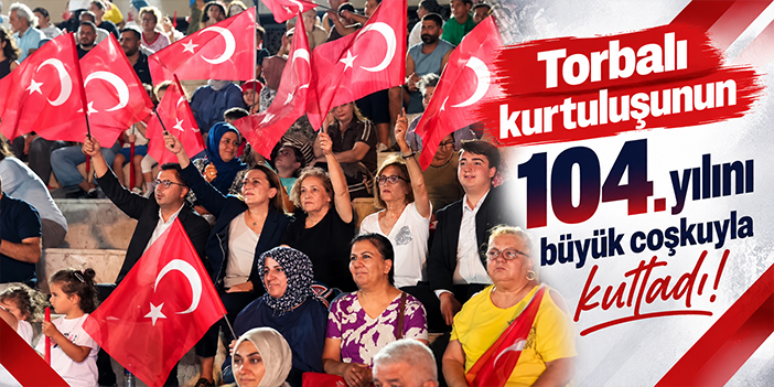 Torbalı kurtuluşunun 104. yılını büyük coşkuyla kutladı!