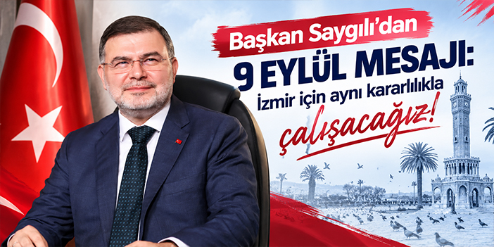 Başkan Saygılı'dan 9 Eylül mesajı: İzmir için aynı kararlılıkla çalışacağız!