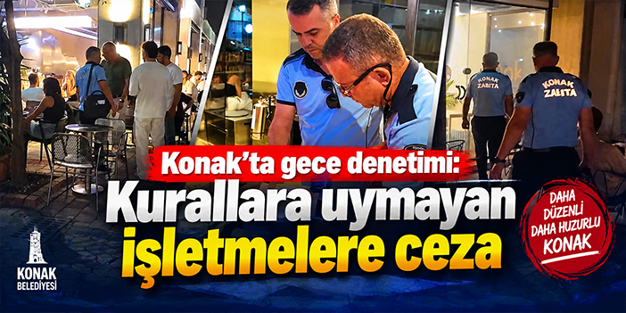 Konak’ta gece denetimi: Kurallara uymayan işletmelere ceza