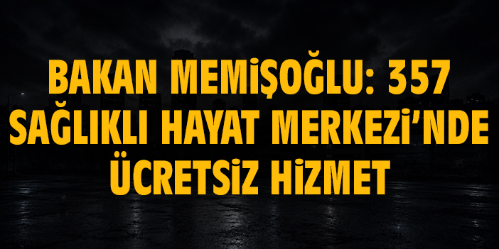 Bakan Memişoğlu: 357 Sağlıklı Hayat Merkezi’nde ücretsiz hizmet