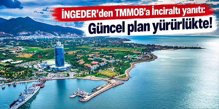 İNGEDER’den TMMOB’a İnciraltı yanıtı: Güncel plan yürürlükte!