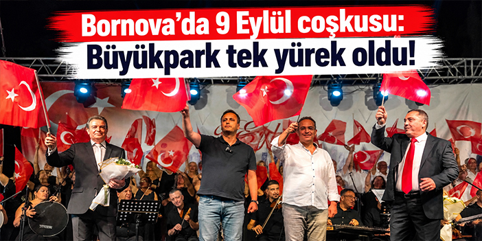 Bornova’da 9 Eylül coşkusu: Büyükpark tek yürek oldu!