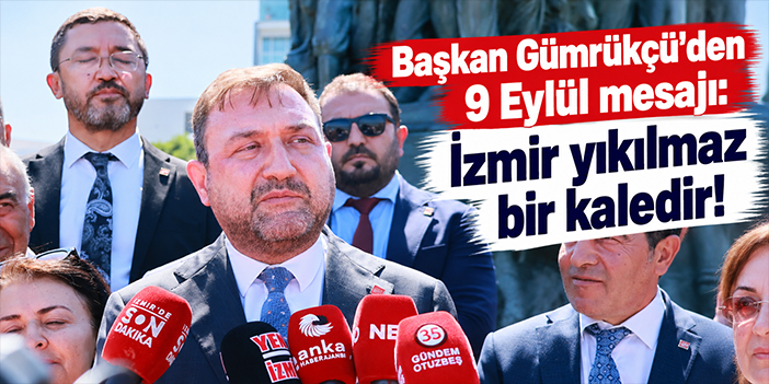 Başkan Gümrükçü’den 9 Eylül mesajı: İzmir yıkılmaz bir kaledir!