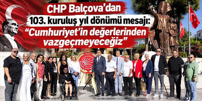CHP Balçova’dan 103. kuruluş yıl dönümü mesajı: “Cumhuriyet’in değerlerinden vazgeçmeyeceğiz”