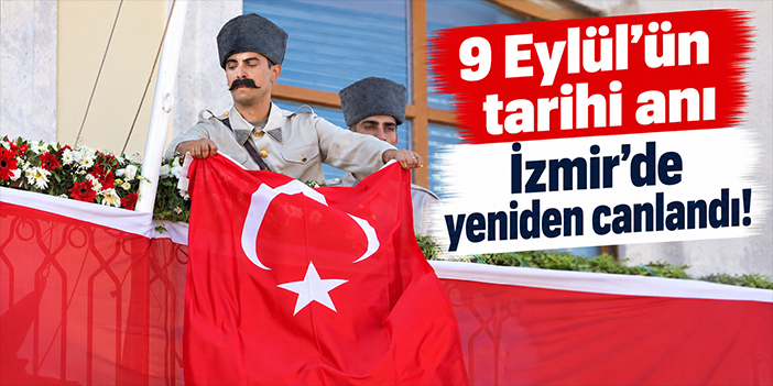 9 Eylül’ün tarihi anı İzmir’de yeniden canlandı!