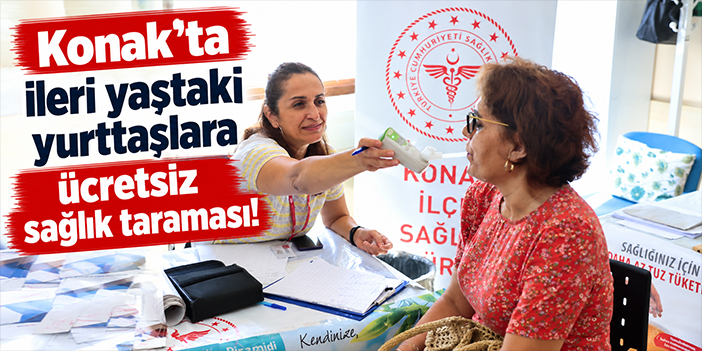 Konak’ta ileri yaştaki yurttaşlara ücretsiz sağlık taraması!