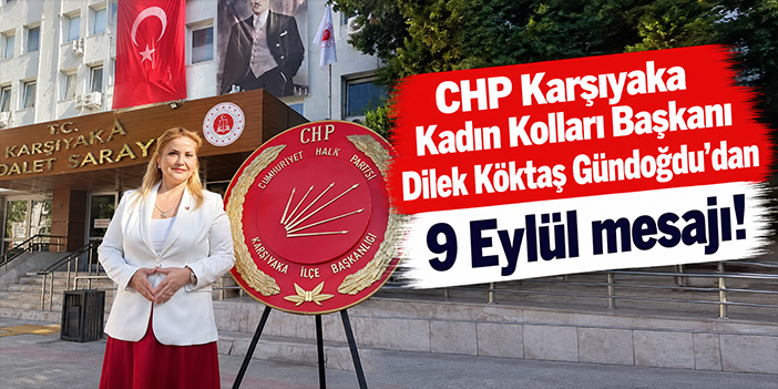 CHP Karşıyaka Kadın Kolları Başkanı Dilek Köktaş Gündoğdu’dan 9 Eylül mesajı!