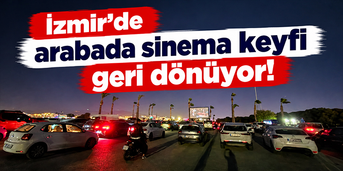 İzmir’de arabada sinema keyfi geri dönüyor!