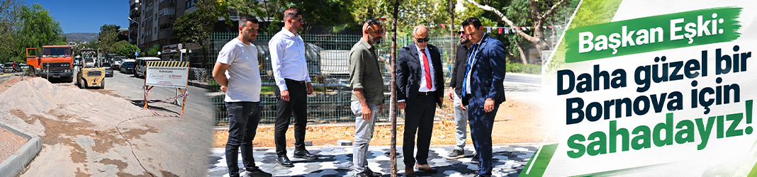 Başkan Eşki: Daha güzel bir Bornova için sahadayız!