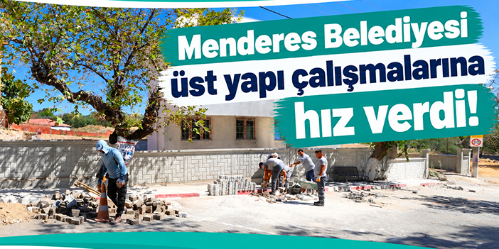 Menderes Belediyesi üst yapı çalışmalarına hız verdi!