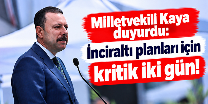 Milletvekili Kaya duyurdu: İnciraltı planları için kritik iki gün!