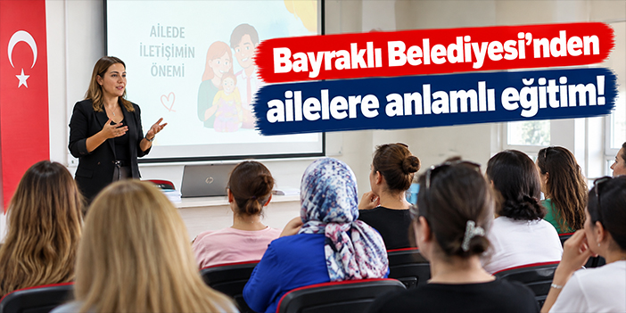 Bayraklı Belediyesi'nden ailelere anlamlı eğitim!