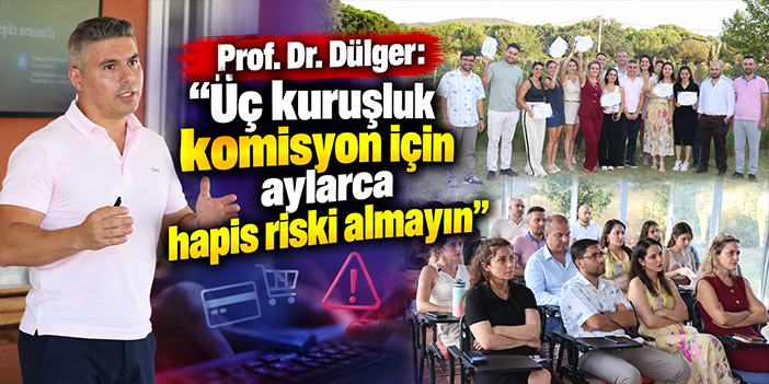 Prof. Dr. Dülger:  “Üç kuruşluk komisyon için aylarca hapis riski almayın”