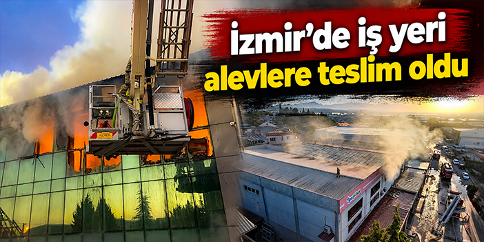İzmir'de iş yeri alevlere teslim oldu