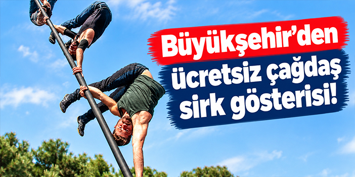 Büyükşehir’den ücretsiz çağdaş sirk gösterisi!