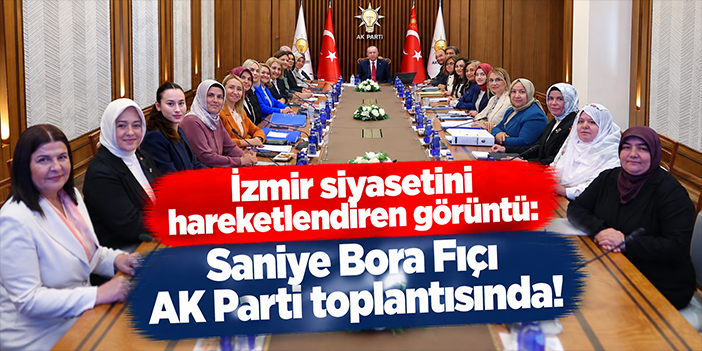 İzmir siyasetini hareketlendiren görüntü: Saniye Bora Fıçı AK Parti toplantısında!