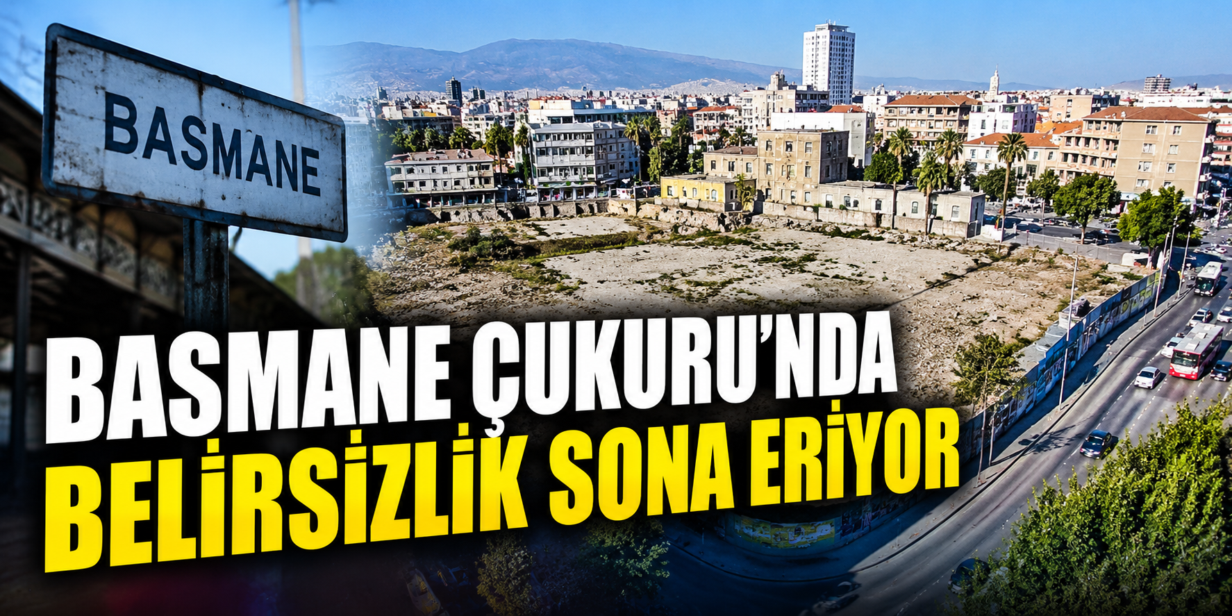 Basmane Çukuru’nda belirsizlik sona eriyor