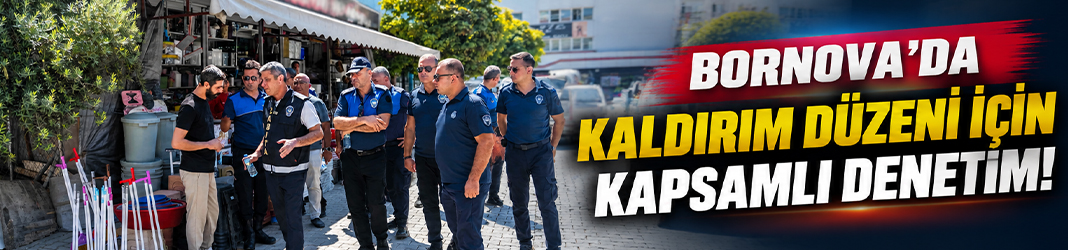 Bornova’da kaldırım düzeni için kapsamlı denetim!