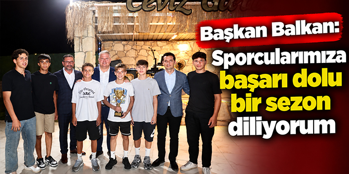 Başkan Balkan: Sporcularımıza başarı dolu bir sezon diliyorum
