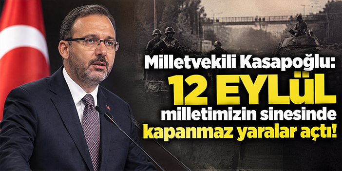 Milletvekili Kasapoğlu: 12 Eylül milletimizin sinesinde kapanmaz yaralar açtı!