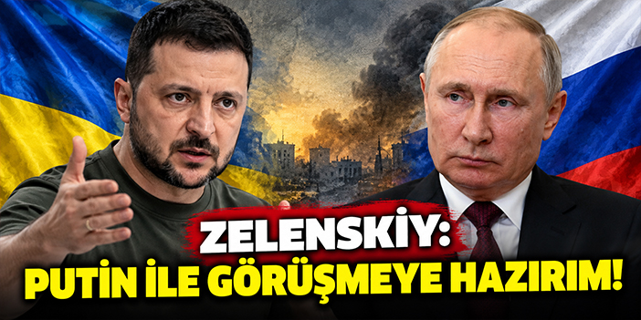 Zelenskiy: Putin ile görüşmeye hazırım!