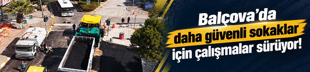 Balçova’da daha güvenli sokaklar için çalışmalar sürüyor!