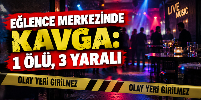 Eğlence merkezinde kavga: 1 ölü, 3 yaralı
