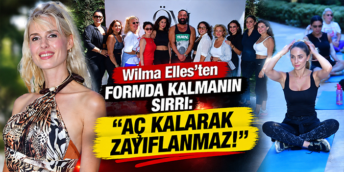 Wilma Elles’ten Formda Kalmanın Sırrı: “Aç Kalarak Zayıflanmaz!”