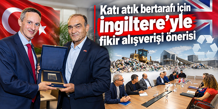 Katı atık bertarafı için İngiltere’yle fikir alışverişi önerisi