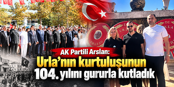 AK Partili Arslan: Urla’nın kurtuluşunun 104. yılını gururla kutladık