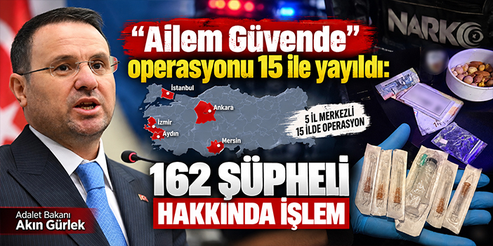 “Ailem Güvende” operasyonu 15 ile yayıldı: 162 şüpheli hakkında işlem