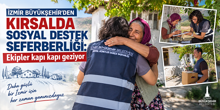 İzmir Büyükşehir’den kırsalda sosyal destek seferberliği: Ekipler kapı kapı geziyor